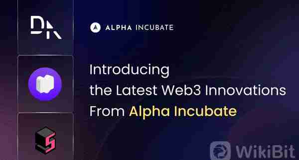 文章了解AlphaIncubate孵化最新的Web3创新项目