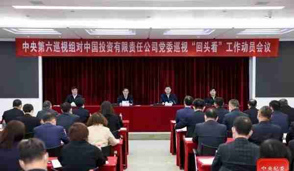中央第六巡视组对中国投资有限责任公司党委开展巡视“回头看”工作动员会召开